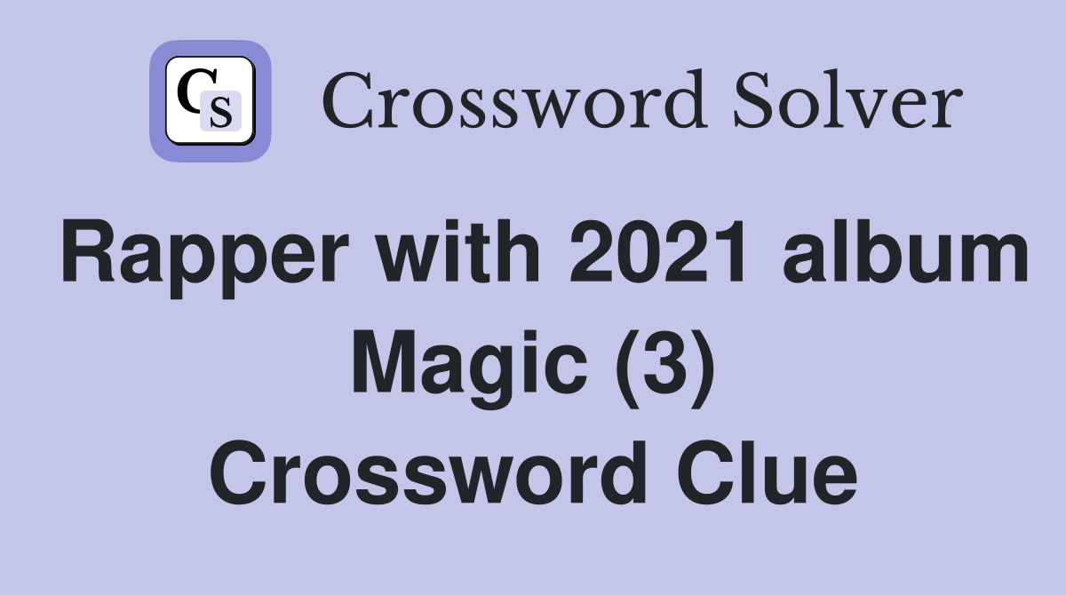 Rapper with 2021 album Magic (3) Crossword Clue Answers Crossword